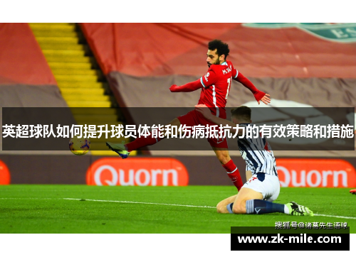 英超球队如何提升球员体能和伤病抵抗力的有效策略和措施