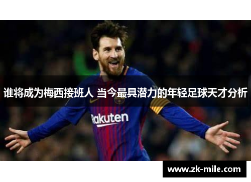 谁将成为梅西接班人 当今最具潜力的年轻足球天才分析
