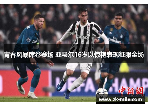 青春风暴席卷赛场 亚马尔16岁以惊艳表现征服全场