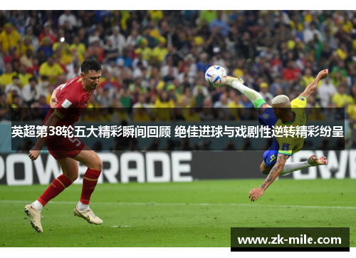 英超第38轮五大精彩瞬间回顾 绝佳进球与戏剧性逆转精彩纷呈