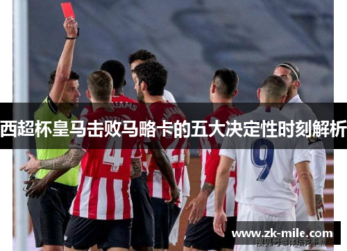 西超杯皇马击败马略卡的五大决定性时刻解析