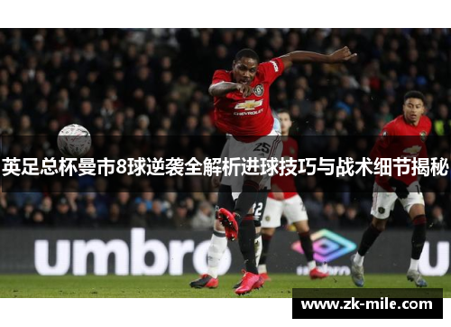 英足总杯曼市8球逆袭全解析进球技巧与战术细节揭秘