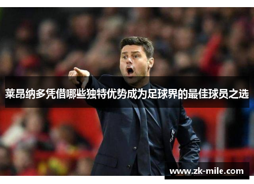 莱昂纳多凭借哪些独特优势成为足球界的最佳球员之选