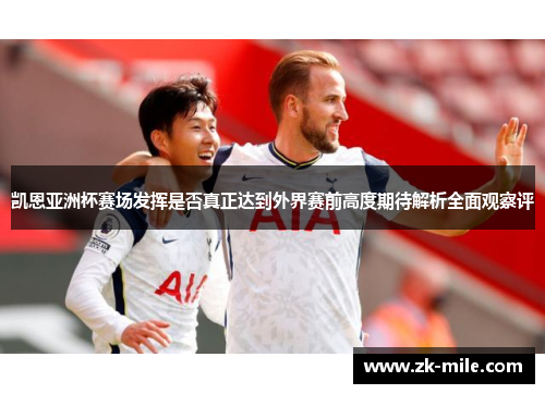 凯恩亚洲杯赛场发挥是否真正达到外界赛前高度期待解析全面观察评