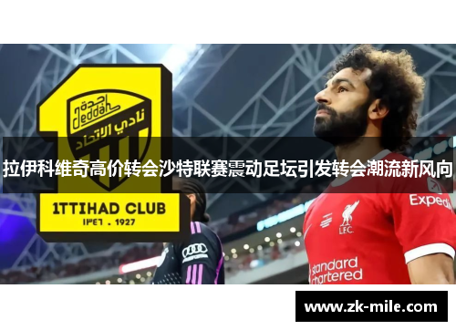 拉伊科维奇高价转会沙特联赛震动足坛引发转会潮流新风向