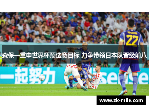 森保一重申世界杯预选赛目标 力争带领日本队晋级前八