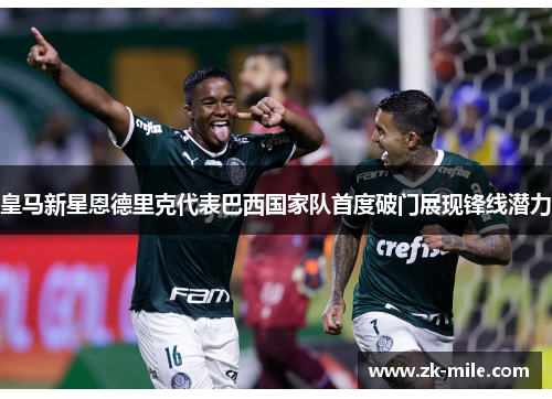 皇马新星恩德里克代表巴西国家队首度破门展现锋线潜力