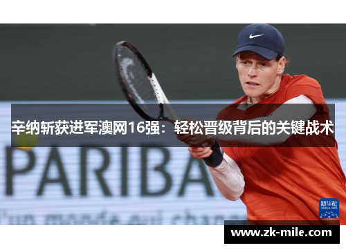 辛纳斩获进军澳网16强：轻松晋级背后的关键战术